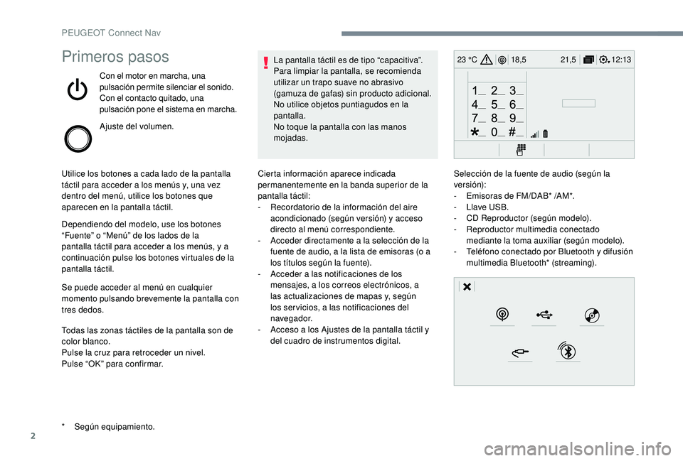 PEUGEOT 5008 2017  Manual del propietario (in Spanish) 2
12:13
18,5 21,5
23 °CPrimeros pasos
Con el motor en marcha, una 
pulsación permite silenciar el sonido.
Con el contacto quitado, una 
pulsación pone el sistema en marcha.
Ajuste del volumen.
Util