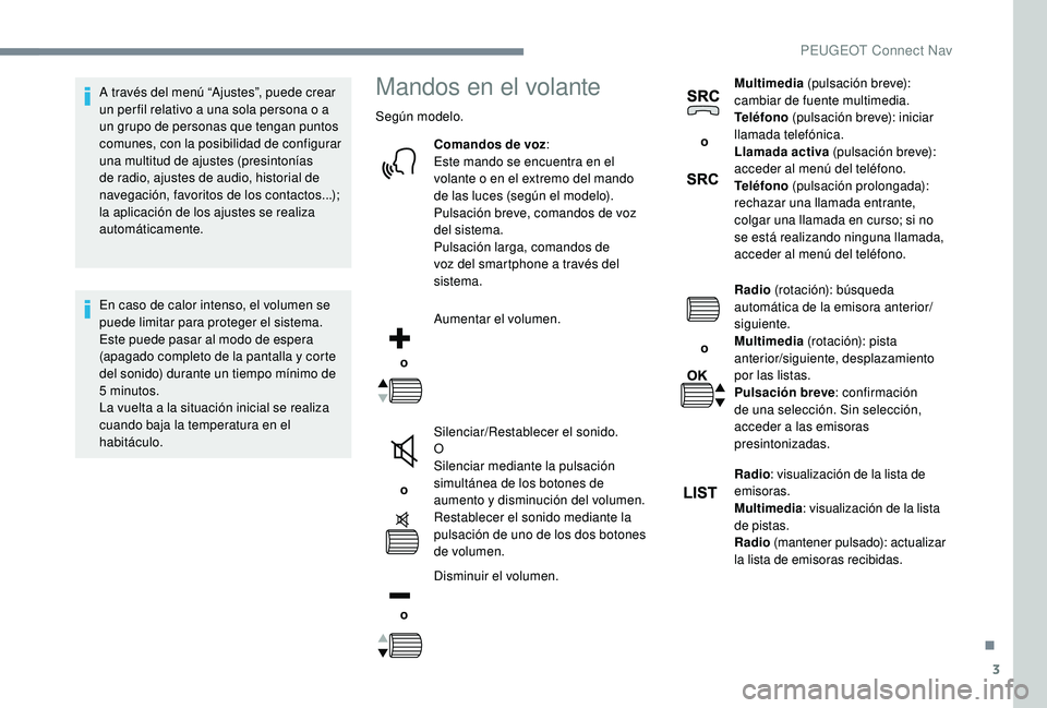PEUGEOT 5008 2017 Manual del propietario (in Spanish) 3
A través del menú “Ajustes”, puede crear
un per fil relativo a una sola persona o a
un grupo de personas que tengan puntos
comunes, con la posibilidad de configurar
una multitud de ajustes PEUGEOT 5008 2017 Manual del propietario (in Spanish) 3
A través del menú “Ajustes”, puede crear
un per fil relativo a una sola persona o a
un grupo de personas que tengan puntos
comunes, con la posibilidad de configurar
una multitud de ajustes
