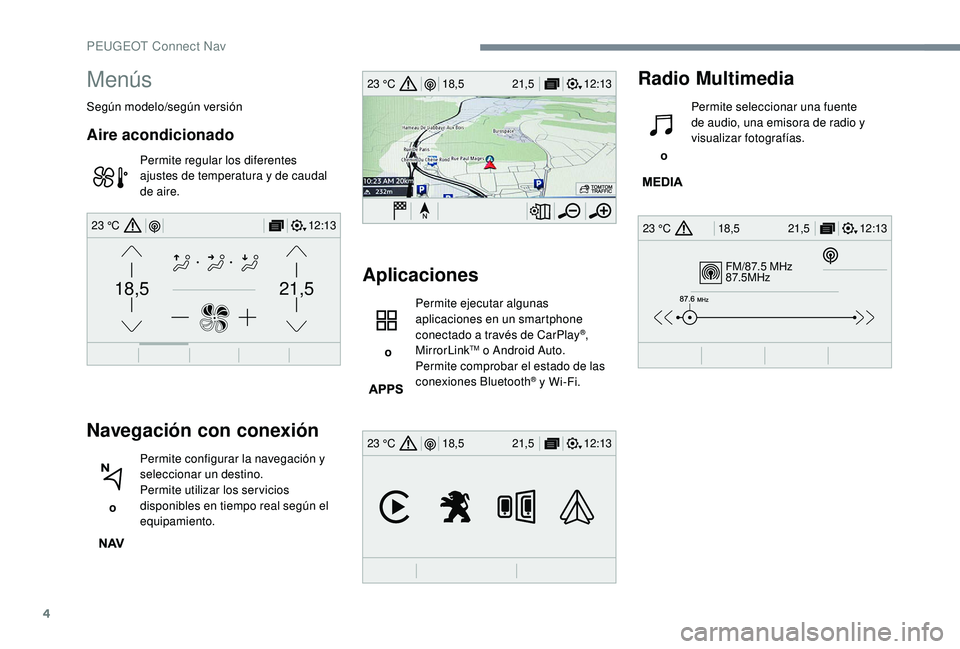 PEUGEOT 5008 2017  Manual del propietario (in Spanish) 4
FM/87.5 MHz
87.5MHz
12:13
18,5 21,5
23 °C
12:13
18,5 21,5
23 °C
12:13
18,5 21,5
23 °C
21,518,5
12:1323 °C
Menús
Según modelo/según versión
Aire acondicionado
Permite regular los diferentes 
