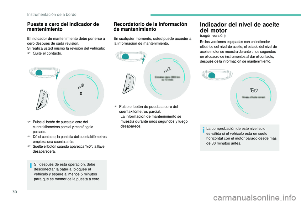 PEUGEOT 5008 2017 Manual del propietario (in Spanish) 30
Puesta a cero del indicador de
mantenimiento
El indicador de mantenimiento debe ponerse a
cero después de cada revisión.
Si realiza usted mismo la revisión del vehículo:
F
Qu
ite el contact PEUGEOT 5008 2017 Manual del propietario (in Spanish) 30
Puesta a cero del indicador de
mantenimiento
El indicador de mantenimiento debe ponerse a
cero después de cada revisión.
Si realiza usted mismo la revisión del vehículo:
F
Qu
ite el contact