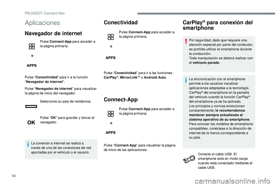 PEUGEOT 5008 2017  Manual del propietario (in Spanish) 18
Aplicaciones
Navegador de internet
 o Pulse Connect-App
 para acceder a 
la página primaria.
Pulse “ Conectividad ” para ir a la función 
“ Navegador de internet ”.
Pulse “ Navegador de