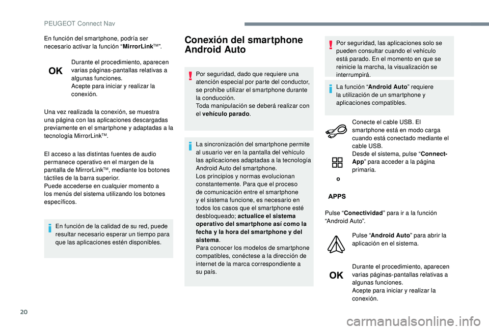 PEUGEOT 5008 2017 Manual del propietario (in Spanish) 20
En función del smartphone, podría ser
necesario activar la función “MirrorLinkTM”.
Durante el procedimiento, aparecen
varias páginas-pantallas relativas a
algunas funciones.
Acepte para PEUGEOT 5008 2017 Manual del propietario (in Spanish) 20
En función del smartphone, podría ser
necesario activar la función “MirrorLinkTM”.
Durante el procedimiento, aparecen
varias páginas-pantallas relativas a
algunas funciones.
Acepte para