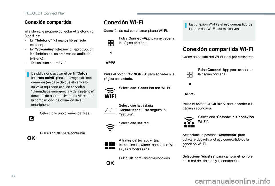 PEUGEOT 5008 2017  Manual del propietario (in Spanish) 22
Conexión compartida
El sistema le propone conectar el teléfono con 
3 per files:
-
 
E
 n “Teléfono ” (kit manos libres, solo 
teléfono),
-
 
E
 n “Streaming” (streaming: reproducción 