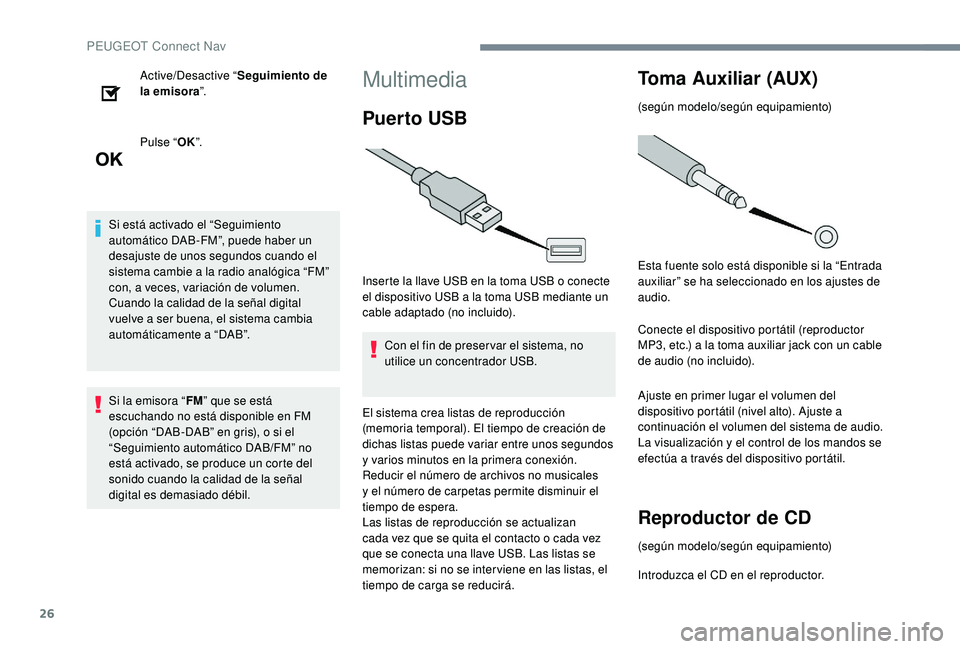 PEUGEOT 5008 2017 Manual del propietario (in Spanish) 26
Active/Desactive “Seguimiento de
la emisora ”.
Pulse “ OK”.
Si está activado el “Seguimiento
automático DAB-FM”, puede haber un
desajuste de unos segundos cuando el
sistema cambie PEUGEOT 5008 2017 Manual del propietario (in Spanish) 26
Active/Desactive “Seguimiento de
la emisora ”.
Pulse “ OK”.
Si está activado el “Seguimiento
automático DAB-FM”, puede haber un
desajuste de unos segundos cuando el
sistema cambie