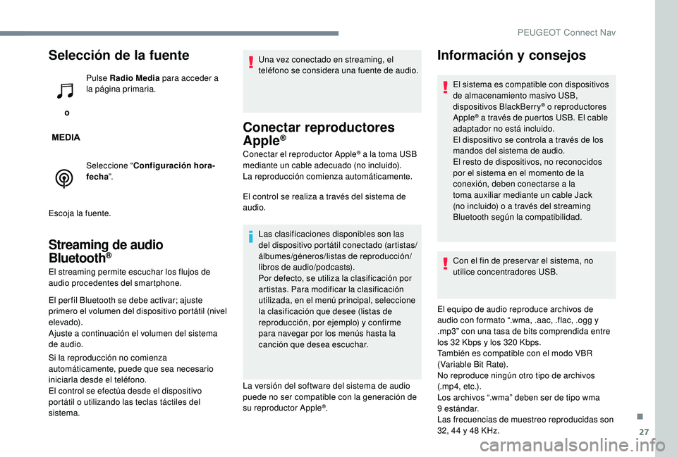 PEUGEOT 5008 2017 Manual del propietario (in Spanish) 27
Selección de la fuente
o Pulse Radio Media
para acceder a
la página primaria.
Seleccione “ Configuración hora-
fecha ”.
Escoja la fuente.
Streaming de audio
Bluetooth®
El streaming perm PEUGEOT 5008 2017 Manual del propietario (in Spanish) 27
Selección de la fuente
o Pulse Radio Media
para acceder a
la página primaria.
Seleccione “ Configuración hora-
fecha ”.
Escoja la fuente.
Streaming de audio
Bluetooth®
El streaming perm