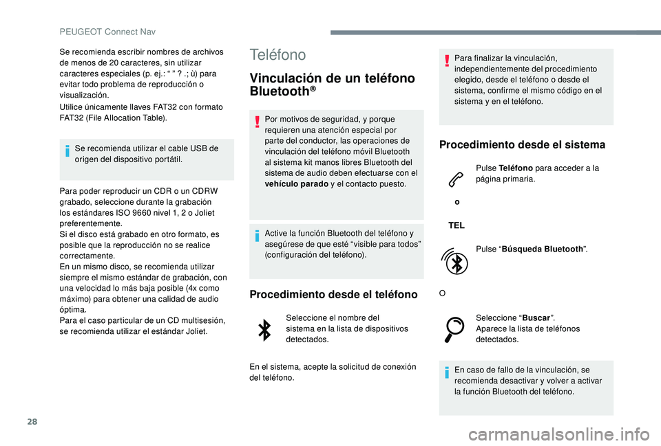 PEUGEOT 5008 2017 Manual del propietario (in Spanish) 28
Se recomienda escribir nombres de archivos
de menos de 20 caracteres, sin utilizar
caracteres especiales (p. ej.: “ ” ? .; ù) para
evitar todo problema de reproducción o
visualización.
PEUGEOT 5008 2017 Manual del propietario (in Spanish) 28
Se recomienda escribir nombres de archivos
de menos de 20 caracteres, sin utilizar
caracteres especiales (p. ej.: “ ” ? .; ù) para
evitar todo problema de reproducción o
visualización.