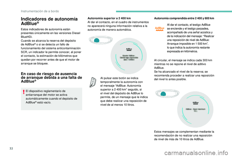 PEUGEOT 5008 2017 Manual del propietario (in Spanish) 32
Indicadores de autonomía
AdBlue®
Estos indicadores de autonomía están
presentes únicamente en las versiones Diesel
BlueHDi.
Cuando se alcanza la reser va del depósito
de AdBlue
® o si se PEUGEOT 5008 2017 Manual del propietario (in Spanish) 32
Indicadores de autonomía
AdBlue®
Estos indicadores de autonomía están
presentes únicamente en las versiones Diesel
BlueHDi.
Cuando se alcanza la reser va del depósito
de AdBlue
® o si se