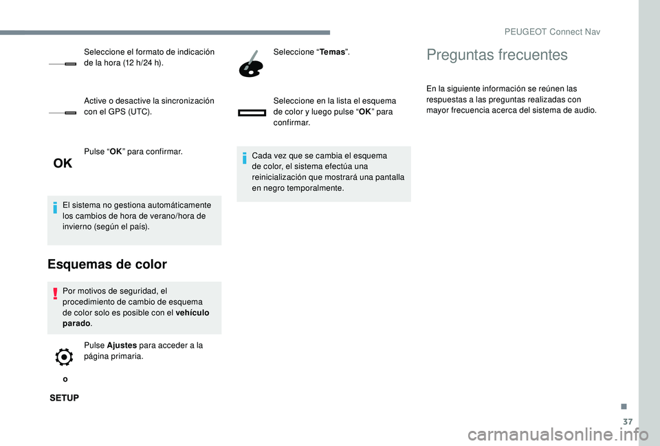 PEUGEOT 5008 2017 Manual del propietario (in Spanish) 37
Pulse “OK” para confirmar.
El sistema no gestiona automáticamente
los cambios de hora de verano/hora de
invierno (según el país).
Esquemas de color
Por motivos de seguridad, el
procedimie PEUGEOT 5008 2017 Manual del propietario (in Spanish) 37
Pulse “OK” para confirmar.
El sistema no gestiona automáticamente
los cambios de hora de verano/hora de
invierno (según el país).
Esquemas de color
Por motivos de seguridad, el
procedimie