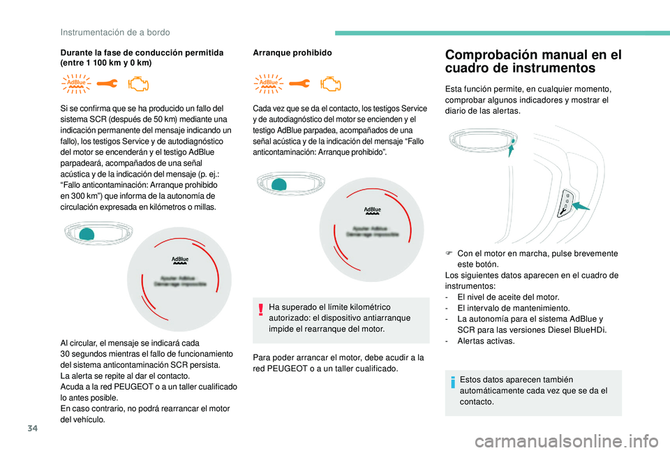 PEUGEOT 5008 2017 Manual del propietario (in Spanish) 34
Durante la fase de conducción permitida
(entre 1 100 km y 0 km) Arranque prohibido
Si se confirma que se ha producido un fallo del
sistema SCR (después de 50
km) mediante una
indicació PEUGEOT 5008 2017 Manual del propietario (in Spanish) 34
Durante la fase de conducción permitida
(entre 1 100 km y 0 km) Arranque prohibido
Si se confirma que se ha producido un fallo del
sistema SCR (después de 50
km) mediante una
indicació