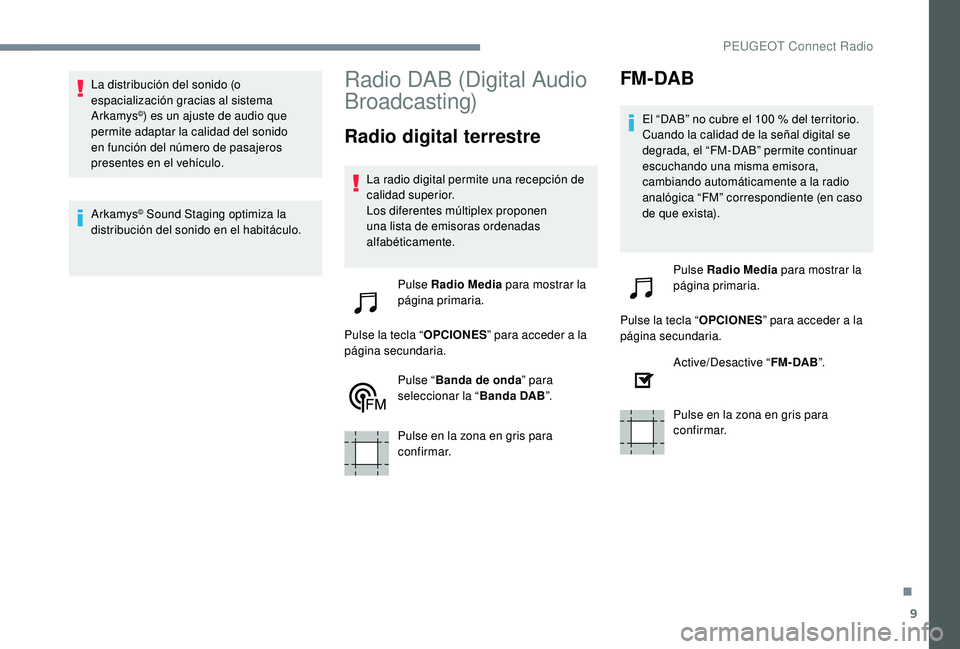 PEUGEOT 5008 2017 Manual del propietario (in Spanish) 9
La distribución del sonido (o
espacialización gracias al sistema
Arkamys
©) es un ajuste de audio que
permite adaptar la calidad del sonido
en función del número de pasajeros
presentes en PEUGEOT 5008 2017 Manual del propietario (in Spanish) 9
La distribución del sonido (o
espacialización gracias al sistema
Arkamys
©) es un ajuste de audio que
permite adaptar la calidad del sonido
en función del número de pasajeros
presentes en