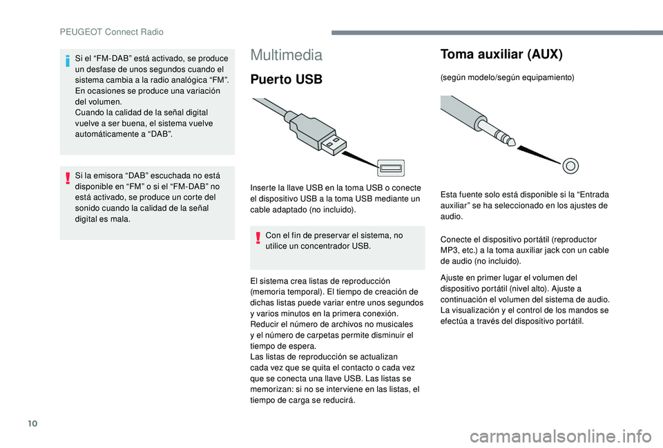 PEUGEOT 5008 2017 Manual del propietario (in Spanish) 10
Multimedia
Puer to USB
Inserte la llave USB en la toma USB o conecte
el dispositivo USB a la toma USB mediante un
cable adaptado (no incluido).Con el fin de preser var el sistema, no
utilice un PEUGEOT 5008 2017 Manual del propietario (in Spanish) 10
Multimedia
Puer to USB
Inserte la llave USB en la toma USB o conecte
el dispositivo USB a la toma USB mediante un
cable adaptado (no incluido).Con el fin de preser var el sistema, no
utilice un