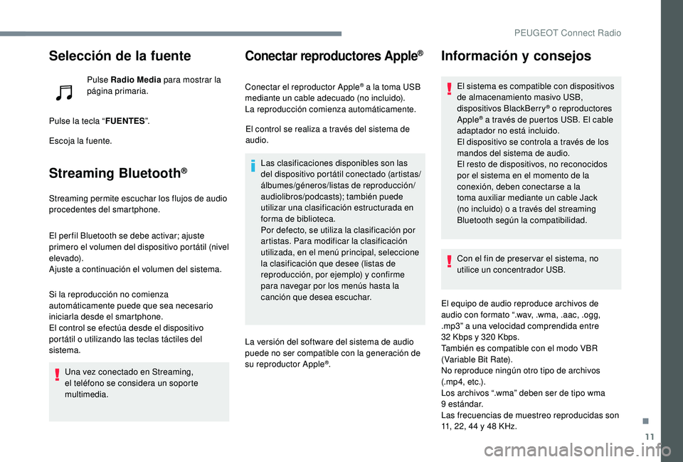 PEUGEOT 5008 2017 Manual del propietario (in Spanish) 11
Selección de la fuente
Pulse Radio Media para mostrar la
página primaria.
Pulse la tecla “ FUENTES”.
Escoja la fuente.
Streaming Bluetooth®
Streaming permite escuchar los flujos de audio
p PEUGEOT 5008 2017 Manual del propietario (in Spanish) 11
Selección de la fuente
Pulse Radio Media para mostrar la
página primaria.
Pulse la tecla “ FUENTES”.
Escoja la fuente.
Streaming Bluetooth®
Streaming permite escuchar los flujos de audio
p