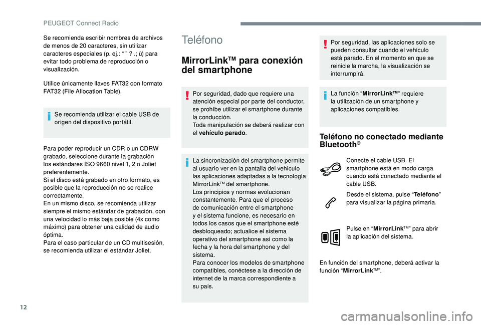 PEUGEOT 5008 2017 Manual del propietario (in Spanish) 12
Se recomienda escribir nombres de archivos
de menos de 20 caracteres, sin utilizar
caracteres especiales (p. ej.: “ ” ? .; ù) para
evitar todo problema de reproducción o
visualización.
PEUGEOT 5008 2017 Manual del propietario (in Spanish) 12
Se recomienda escribir nombres de archivos
de menos de 20 caracteres, sin utilizar
caracteres especiales (p. ej.: “ ” ? .; ù) para
evitar todo problema de reproducción o
visualización.