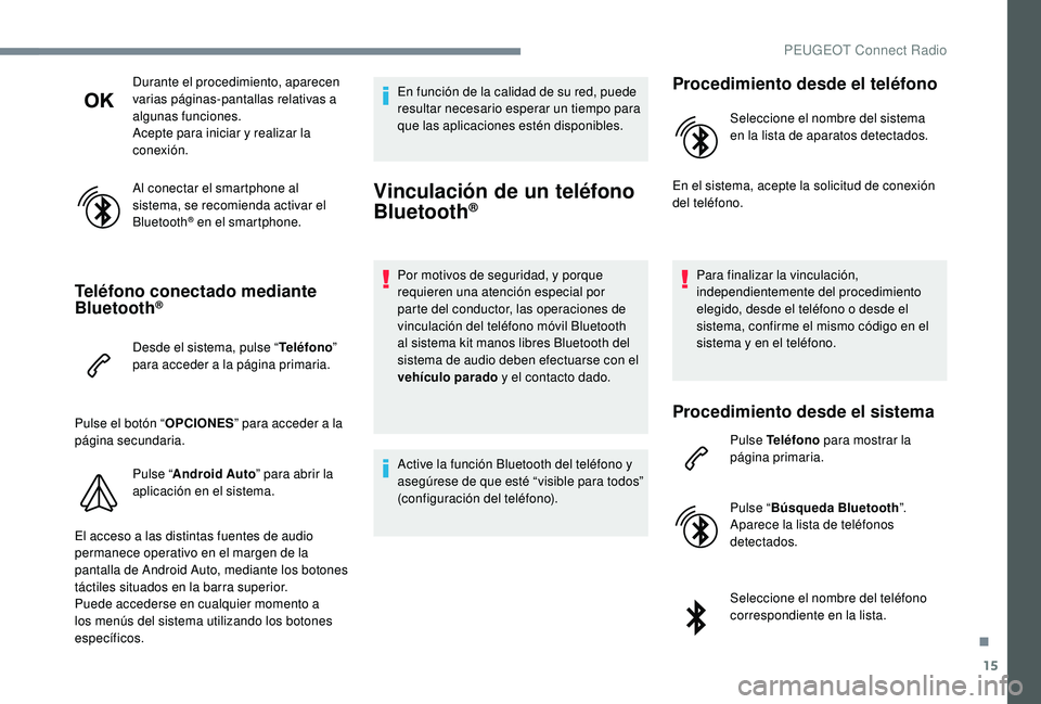 PEUGEOT 5008 2017 Manual del propietario (in Spanish) 15
Durante el procedimiento, aparecen
varias páginas-pantallas relativas a
algunas funciones.
Acepte para iniciar y realizar la
conexión.
Al conectar el smartphone al
sistema, se recomienda acti PEUGEOT 5008 2017 Manual del propietario (in Spanish) 15
Durante el procedimiento, aparecen
varias páginas-pantallas relativas a
algunas funciones.
Acepte para iniciar y realizar la
conexión.
Al conectar el smartphone al
sistema, se recomienda acti