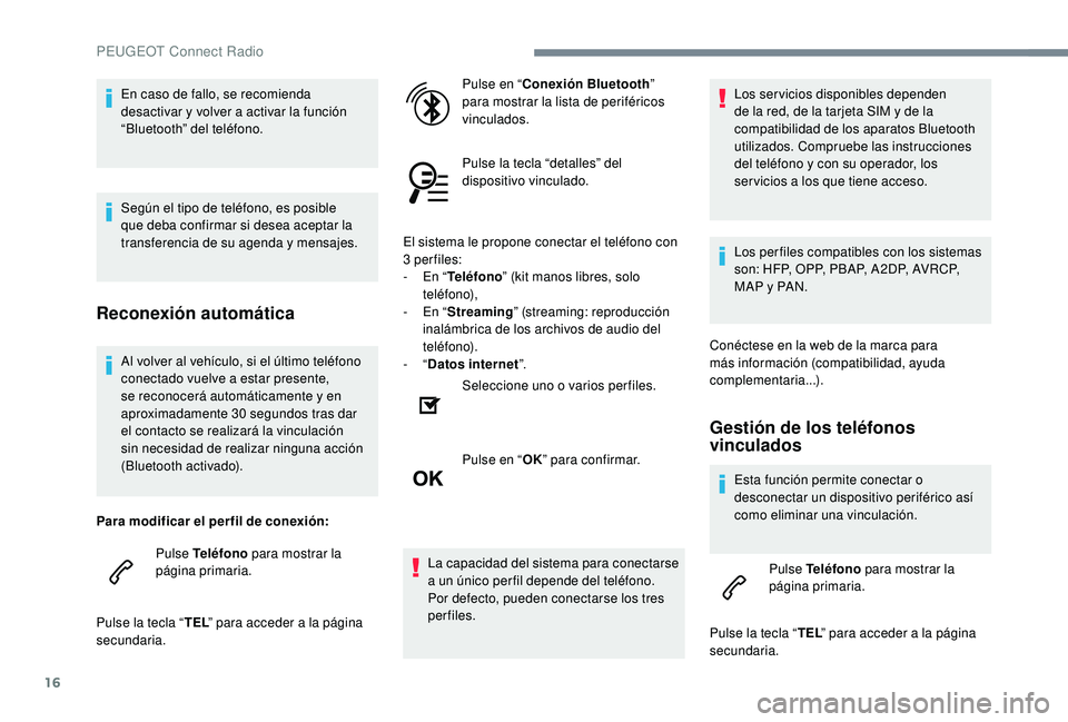 PEUGEOT 5008 2017 Manual del propietario (in Spanish) 16
Al volver al vehículo, si el último teléfono
conectado vuelve a estar presente,
se reconocerá automáticamente y en
aproximadamente 30 segundos tras dar
el contacto se realizará la vincul PEUGEOT 5008 2017 Manual del propietario (in Spanish) 16
Al volver al vehículo, si el último teléfono
conectado vuelve a estar presente,
se reconocerá automáticamente y en
aproximadamente 30 segundos tras dar
el contacto se realizará la vincul
