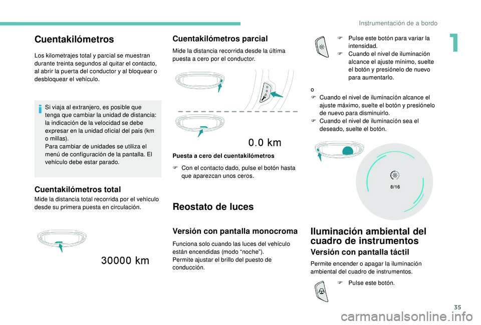PEUGEOT 5008 2017 Manual del propietario (in Spanish) 35
Cuentakilómetros
Los kilometrajes total y parcial se muestran
durante treinta segundos al quitar el contacto,
al abrir la puerta del conductor y al bloquear o
desbloquear el vehículo.Si viaja PEUGEOT 5008 2017 Manual del propietario (in Spanish) 35
Cuentakilómetros
Los kilometrajes total y parcial se muestran
durante treinta segundos al quitar el contacto,
al abrir la puerta del conductor y al bloquear o
desbloquear el vehículo.Si viaja