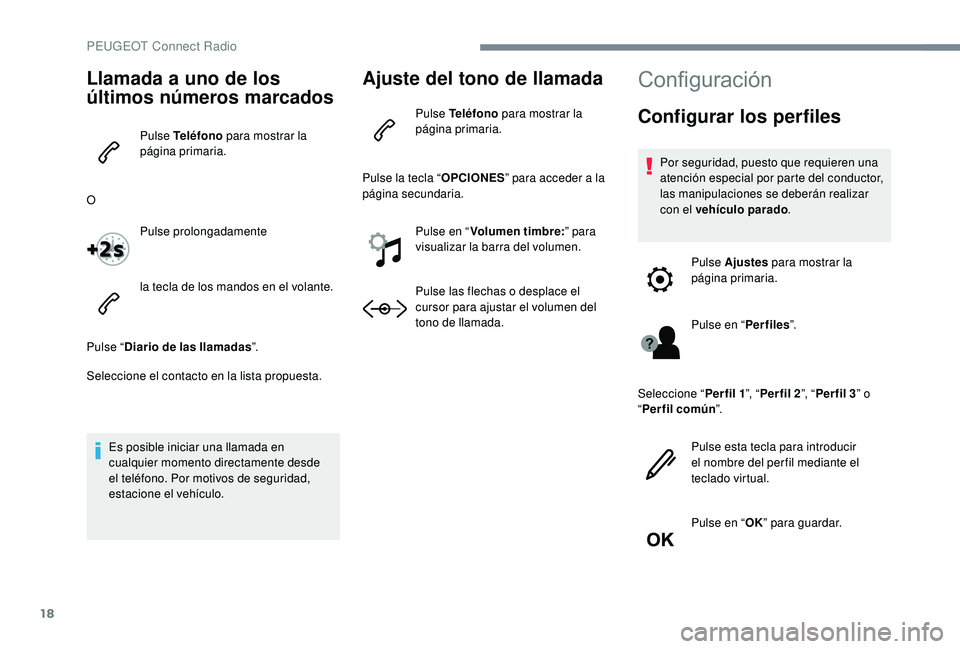 PEUGEOT 5008 2017 Manual del propietario (in Spanish) 18
Llamada a uno de los
últimos números marcados
Pulse Teléfono para mostrar la
página primaria.
O Pulse prolongadamente
la tecla de los mandos en el volante.
Pulse “ Diario de las llamadas PEUGEOT 5008 2017 Manual del propietario (in Spanish) 18
Llamada a uno de los
últimos números marcados
Pulse Teléfono para mostrar la
página primaria.
O Pulse prolongadamente
la tecla de los mandos en el volante.
Pulse “ Diario de las llamadas