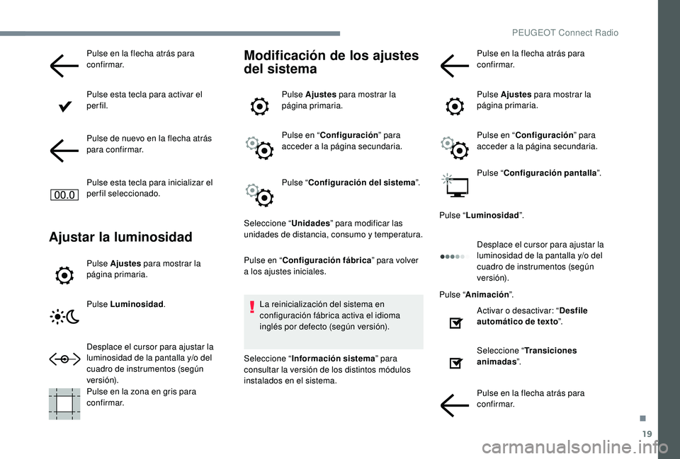 PEUGEOT 5008 2017 Manual del propietario (in Spanish) 19
Pulse en la flecha atrás para
confirmar.
Pulse esta tecla para activar el
perfil.
Pulse de nuevo en la flecha atrás
para confirmar.
Pulse esta tecla para inicializar el
perfil seleccionado.
A PEUGEOT 5008 2017 Manual del propietario (in Spanish) 19
Pulse en la flecha atrás para
confirmar.
Pulse esta tecla para activar el
perfil.
Pulse de nuevo en la flecha atrás
para confirmar.
Pulse esta tecla para inicializar el
perfil seleccionado.
A
