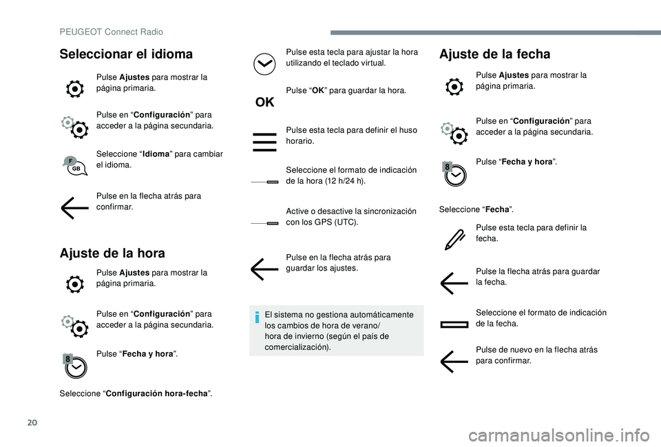 PEUGEOT 5008 2017 Manual del propietario (in Spanish) 20
Seleccionar el idioma
Pulse Ajustes para mostrar la
página primaria.
Pulse en “ Configuración ” para
acceder a la página secundaria.
Seleccione “ Idioma” para cambiar
el idioma.
Pulse PEUGEOT 5008 2017 Manual del propietario (in Spanish) 20
Seleccionar el idioma
Pulse Ajustes para mostrar la
página primaria.
Pulse en “ Configuración ” para
acceder a la página secundaria.
Seleccione “ Idioma” para cambiar
el idioma.
Pulse