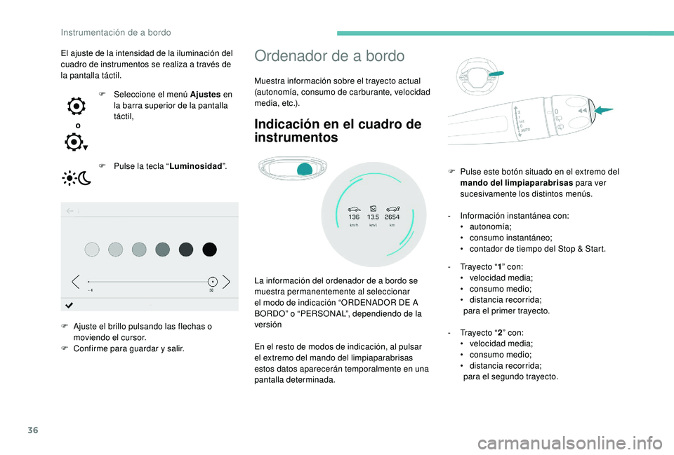 PEUGEOT 5008 2017 Manual del propietario (in Spanish) 36
Ordenador de a bordo
Muestra información sobre el trayecto actual
(autonomía, consumo de carburante, velocidad
m e d i a , e t c .) .
Indicación en el cuadro de
instrumentos
La información d PEUGEOT 5008 2017 Manual del propietario (in Spanish) 36
Ordenador de a bordo
Muestra información sobre el trayecto actual
(autonomía, consumo de carburante, velocidad
m e d i a , e t c .) .
Indicación en el cuadro de
instrumentos
La información d