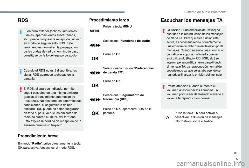 PEUGEOT 5008 2017 Manual del propietario (in Spanish) 5
RDS
El entorno exterior (colinas, inmuebles,
túneles, aparcamientos subterráneos,
etc.) puede bloquear la recepción, incluso
en modo de seguimiento RDS. Este
fenómeno es normal en la propaga PEUGEOT 5008 2017 Manual del propietario (in Spanish) 5
RDS
El entorno exterior (colinas, inmuebles,
túneles, aparcamientos subterráneos,
etc.) puede bloquear la recepción, incluso
en modo de seguimiento RDS. Este
fenómeno es normal en la propaga