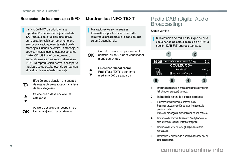 PEUGEOT 5008 2017 Manual del propietario (in Spanish) 6
Recepción de los mensajes INFO
La función INFO da prioridad a la
reproducción de los mensajes de alerta
TA. Para que esta función esté activa,
es necesario recibir correctamente una
emisora PEUGEOT 5008 2017 Manual del propietario (in Spanish) 6
Recepción de los mensajes INFO
La función INFO da prioridad a la
reproducción de los mensajes de alerta
TA. Para que esta función esté activa,
es necesario recibir correctamente una
emisora