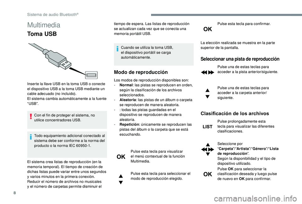 PEUGEOT 5008 2017 Manual del propietario (in Spanish) 8
Multimedia
Toma USB
Con el fin de proteger el sistema, no
utilice concentradores USB.
Todo equipamiento adicional conectado al
sistema debe ser conforme a la norma del
producto o la norma IEC 609 PEUGEOT 5008 2017 Manual del propietario (in Spanish) 8
Multimedia
Toma USB
Con el fin de proteger el sistema, no
utilice concentradores USB.
Todo equipamiento adicional conectado al
sistema debe ser conforme a la norma del
producto o la norma IEC 609