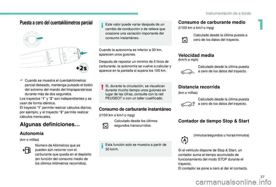 PEUGEOT 5008 2017 Manual del propietario (in Spanish) 37
Puesta a cero del cuentakilómetros parcial
Algunas definiciones…
Autonomía
(km o millas)Número de kilómetros que se
pueden aún recorrer con el
carburante que queda en el depósito
(en fun PEUGEOT 5008 2017 Manual del propietario (in Spanish) 37
Puesta a cero del cuentakilómetros parcial
Algunas definiciones…
Autonomía
(km o millas)Número de kilómetros que se
pueden aún recorrer con el
carburante que queda en el depósito
(en fun