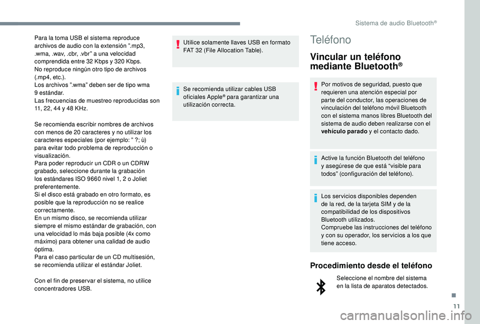 PEUGEOT 5008 2017 Manual del propietario (in Spanish) 11
Se recomienda escribir nombres de archivos
con menos de 20 caracteres y no utilizar los
caracteres especiales (por ejemplo: ” ?; ù)
para evitar todo problema de reproducción o
visualizaci PEUGEOT 5008 2017 Manual del propietario (in Spanish) 11
Se recomienda escribir nombres de archivos
con menos de 20 caracteres y no utilizar los
caracteres especiales (por ejemplo: ” ?; ù)
para evitar todo problema de reproducción o
visualizaci