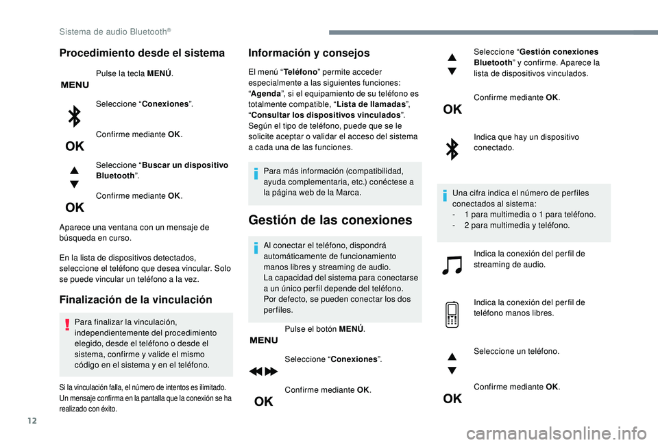 PEUGEOT 5008 2017 Manual del propietario (in Spanish) 12
Procedimiento desde el sistema
Pulse la tecla MENÚ.
Seleccione “ Conexiones ”.
Confirme mediante OK.
Seleccione “ Buscar un dispositivo
Bluetooth ”.
Confirme mediante OK.
Aparece una vent PEUGEOT 5008 2017 Manual del propietario (in Spanish) 12
Procedimiento desde el sistema
Pulse la tecla MENÚ.
Seleccione “ Conexiones ”.
Confirme mediante OK.
Seleccione “ Buscar un dispositivo
Bluetooth ”.
Confirme mediante OK.
Aparece una vent