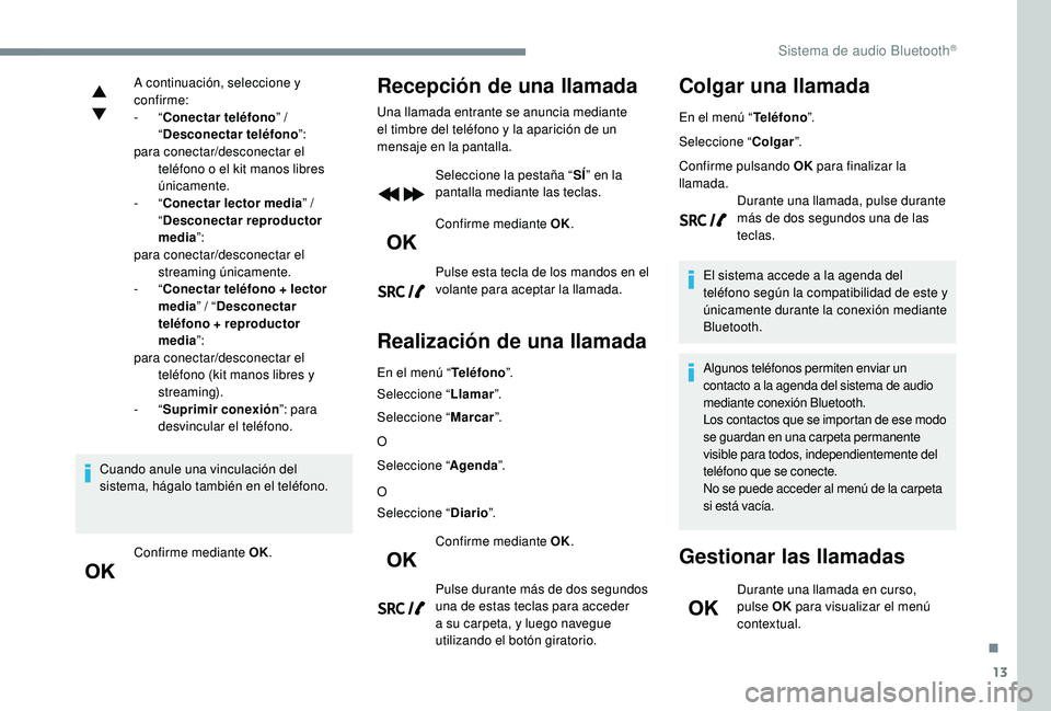 PEUGEOT 5008 2017 Manual del propietario (in Spanish) 13
A continuación, seleccione y
confirme:
- “Conectar teléfono ” /
“ Desconectar teléfono ”:
para conectar/desconectar el teléfono o el kit manos libres
únicamente.
-
“Conectar l PEUGEOT 5008 2017 Manual del propietario (in Spanish) 13
A continuación, seleccione y
confirme:
- “Conectar teléfono ” /
“ Desconectar teléfono ”:
para conectar/desconectar el teléfono o el kit manos libres
únicamente.
-
“Conectar l