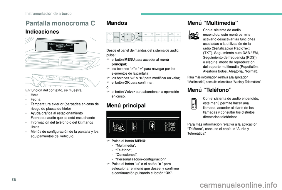 PEUGEOT 5008 2017 Manual del propietario (in Spanish) 38
Pantalla monocroma C
IndicacionesMandos
En función del contexto, se muestra:
-
Hora
-
Fecha
-
T
emperatura exterior (parpadea en caso de
riesgo de placas de hielo)
-
A
yuda gráfica al PEUGEOT 5008 2017 Manual del propietario (in Spanish) 38
Pantalla monocroma C
IndicacionesMandos
En función del contexto, se muestra:
-
Hora
-
Fecha
-
T
emperatura exterior (parpadea en caso de
riesgo de placas de hielo)
-
A
yuda gráfica al