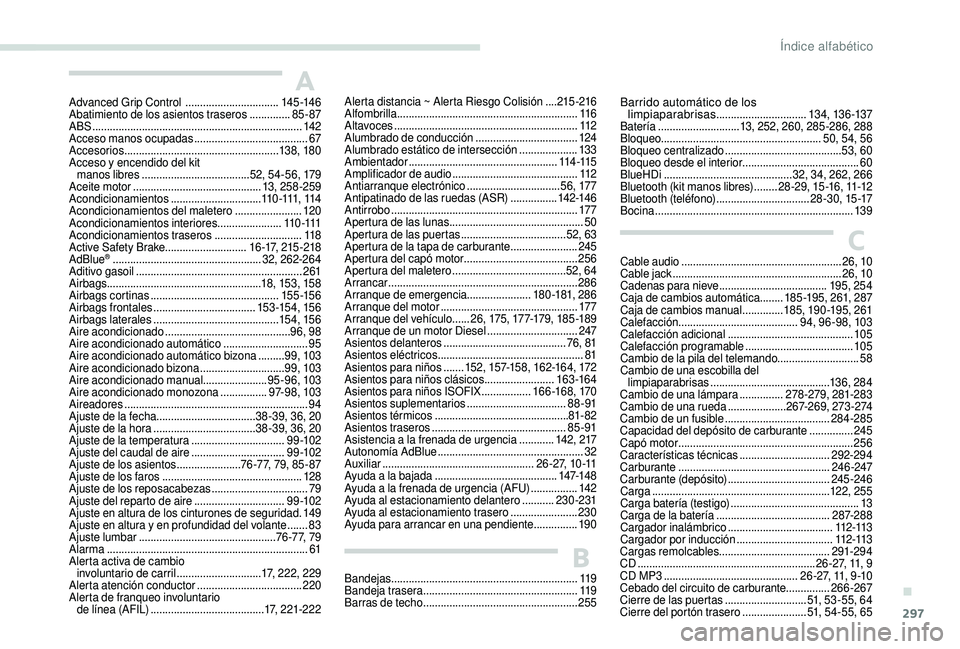 PEUGEOT 5008 2017 Manual del propietario (in Spanish) 297
Advanced Grip Control ................................14 5 -14 6
Abatimiento de los asientos traseros ..............85 - 87
ABS
................................................................. PEUGEOT 5008 2017 Manual del propietario (in Spanish) 297
Advanced Grip Control ................................14 5 -14 6
Abatimiento de los asientos traseros ..............85 - 87
ABS
.................................................................