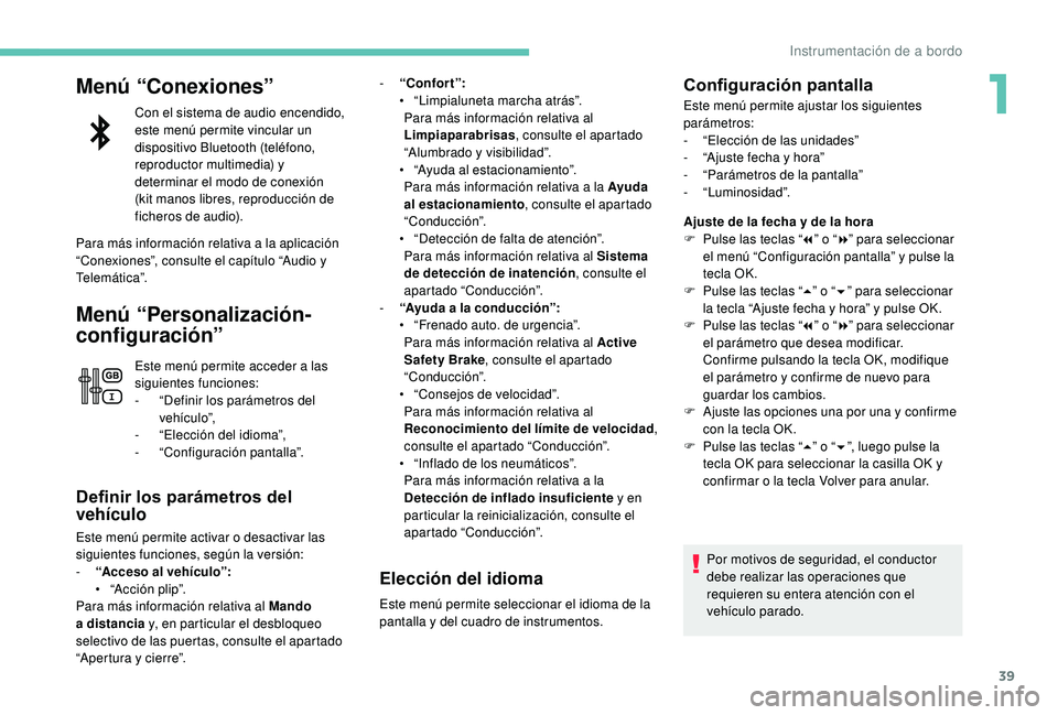 PEUGEOT 5008 2017 Manual del propietario (in Spanish) 39
Menú “Conexiones”
Con el sistema de audio encendido,
este menú permite vincular un
dispositivo Bluetooth (teléfono,
reproductor multimedia) y
determinar el modo de conexión
(kit manos PEUGEOT 5008 2017 Manual del propietario (in Spanish) 39
Menú “Conexiones”
Con el sistema de audio encendido,
este menú permite vincular un
dispositivo Bluetooth (teléfono,
reproductor multimedia) y
determinar el modo de conexión
(kit manos