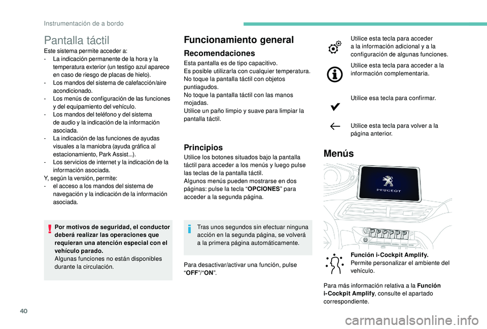 PEUGEOT 5008 2017 Manual del propietario (in Spanish) 40
Pantalla táctil
Este sistema permite acceder a:
- L a indicación permanente de la hora y la
temperatura exterior (un testigo azul aparece
en caso de riesgo de placas de hielo).
-
L
os mandos PEUGEOT 5008 2017 Manual del propietario (in Spanish) 40
Pantalla táctil
Este sistema permite acceder a:
- L a indicación permanente de la hora y la
temperatura exterior (un testigo azul aparece
en caso de riesgo de placas de hielo).
-
L
os mandos