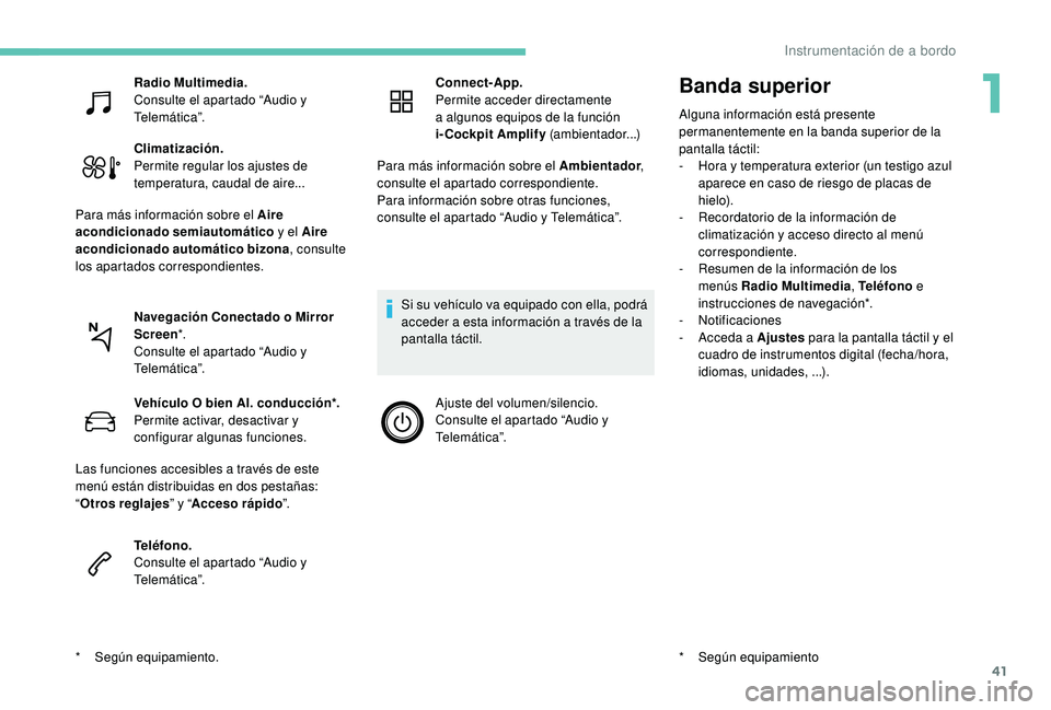 PEUGEOT 5008 2017 Manual del propietario (in Spanish) 41
Banda superior
Alguna información está presente
permanentemente en la banda superior de la
pantalla táctil:
-
H
ora y temperatura exterior (un testigo azul
aparece en caso de riesgo de plac PEUGEOT 5008 2017 Manual del propietario (in Spanish) 41
Banda superior
Alguna información está presente
permanentemente en la banda superior de la
pantalla táctil:
-
H
ora y temperatura exterior (un testigo azul
aparece en caso de riesgo de plac