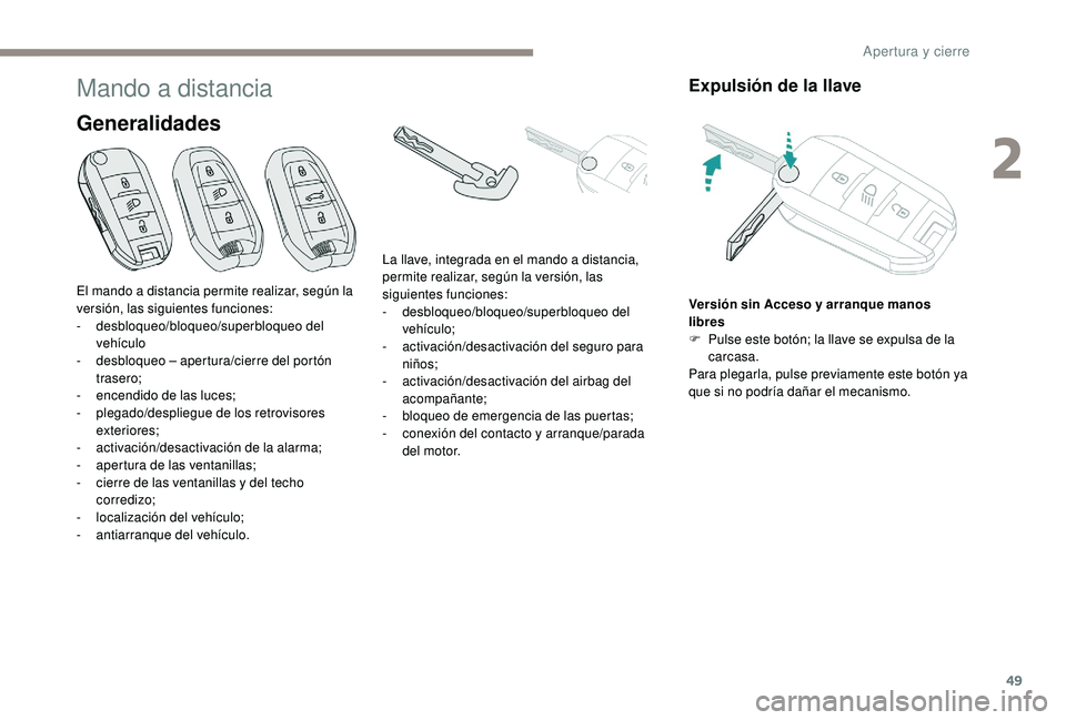 PEUGEOT 5008 2017 Manual del propietario (in Spanish) 49
Mando a distancia
Generalidades
Expulsión de la llave
Versión sin Acceso y arranque manos
libres
F
P
ulse este botón; la llave se expulsa de la
carcasa.
Para plegarla, pulse previamente este PEUGEOT 5008 2017 Manual del propietario (in Spanish) 49
Mando a distancia
Generalidades
Expulsión de la llave
Versión sin Acceso y arranque manos
libres
F
P
ulse este botón; la llave se expulsa de la
carcasa.
Para plegarla, pulse previamente este