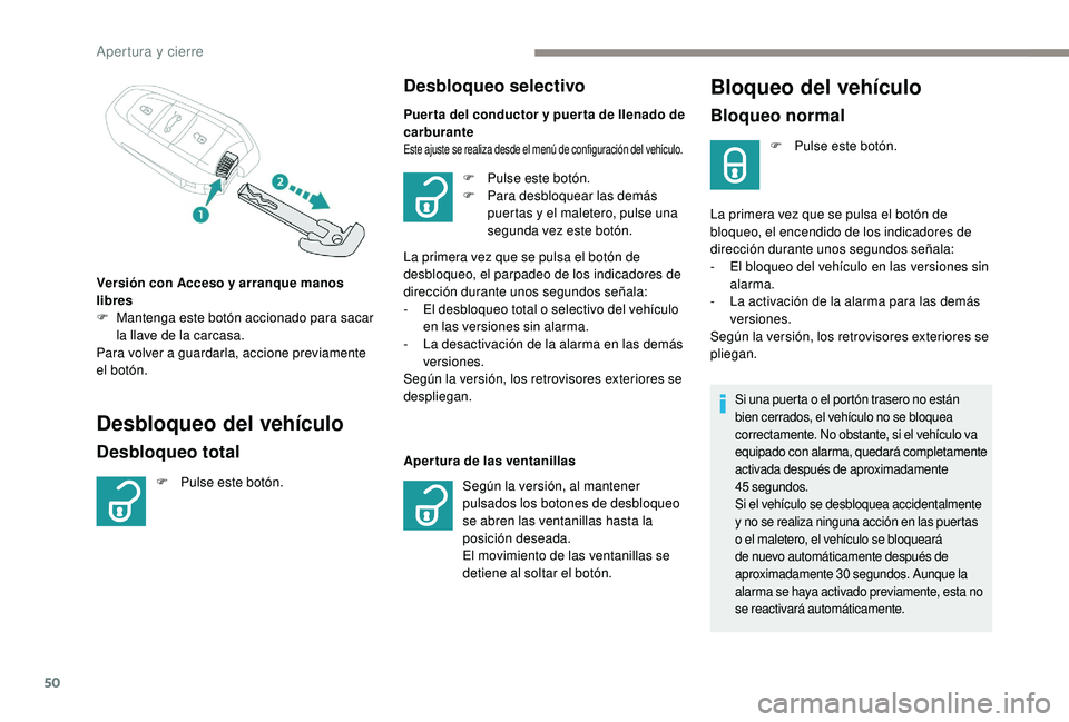 PEUGEOT 5008 2017 Manual del propietario (in Spanish) 50
Bloqueo del vehículo
Bloqueo normal
F Pulse este botón.
La primera vez que se pulsa el botón de
bloqueo, el encendido de los indicadores de
dirección durante unos segundos señala:
-
E
l b PEUGEOT 5008 2017 Manual del propietario (in Spanish) 50
Bloqueo del vehículo
Bloqueo normal
F Pulse este botón.
La primera vez que se pulsa el botón de
bloqueo, el encendido de los indicadores de
dirección durante unos segundos señala:
-
E
l b