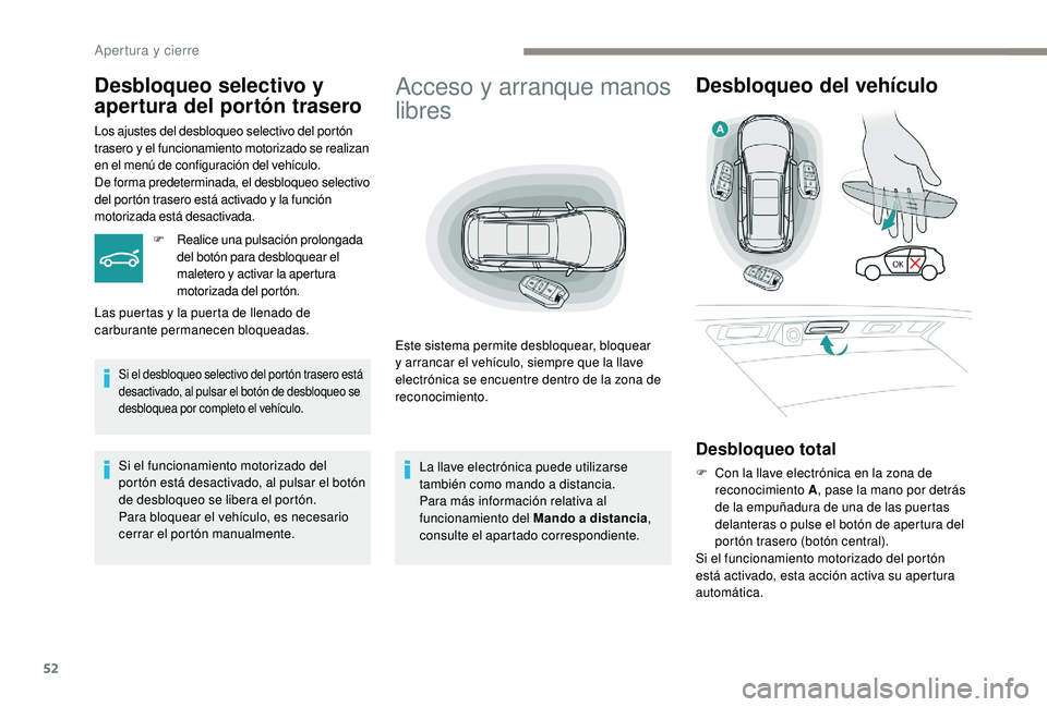 PEUGEOT 5008 2017 Manual del propietario (in Spanish) 52
Acceso y arranque manos
libres
Este sistema permite desbloquear, bloquear
y arrancar el vehículo, siempre que la llave
electrónica se encuentre dentro de la zona de
reconocimiento.
Desbloqueo PEUGEOT 5008 2017 Manual del propietario (in Spanish) 52
Acceso y arranque manos
libres
Este sistema permite desbloquear, bloquear
y arrancar el vehículo, siempre que la llave
electrónica se encuentre dentro de la zona de
reconocimiento.
Desbloqueo