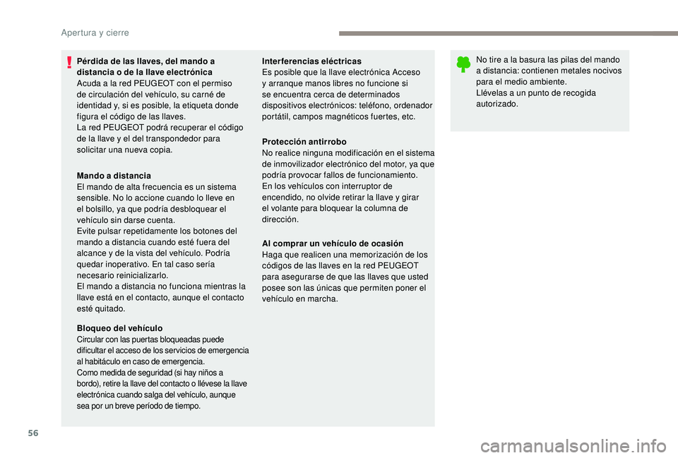 PEUGEOT 5008 2017 Manual del propietario (in Spanish) 56
Pérdida de las llaves, del mando a
distancia o de la llave electrónica
Acuda a la red PEUGEOT con el permiso
de circulación del vehículo, su carné de
identidad y, si es posible, la etiqueta PEUGEOT 5008 2017 Manual del propietario (in Spanish) 56
Pérdida de las llaves, del mando a
distancia o de la llave electrónica
Acuda a la red PEUGEOT con el permiso
de circulación del vehículo, su carné de
identidad y, si es posible, la etiqueta