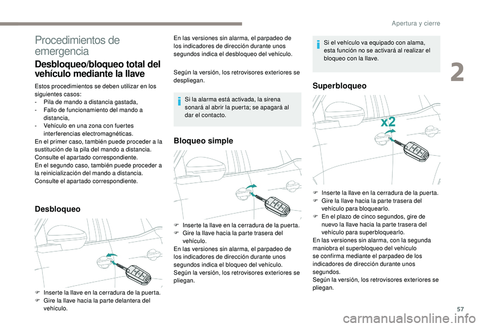 PEUGEOT 5008 2017 Manual del propietario (in Spanish) 57
Procedimientos de
emergencia
Desbloqueo/bloqueo total del
vehículo mediante la llave
Estos procedimientos se deben utilizar en los
siguientes casos:
-
P
ila de mando a distancia gastada,
-
PEUGEOT 5008 2017 Manual del propietario (in Spanish) 57
Procedimientos de
emergencia
Desbloqueo/bloqueo total del
vehículo mediante la llave
Estos procedimientos se deben utilizar en los
siguientes casos:
-
P
ila de mando a distancia gastada,
-