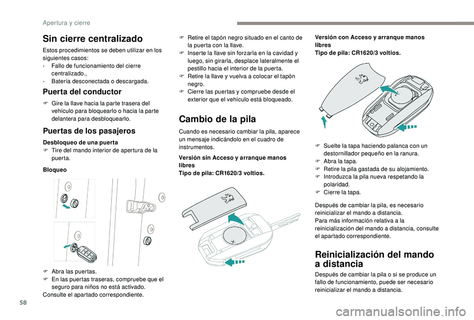 PEUGEOT 5008 2017 Manual del propietario (in Spanish) 58
Reinicialización del mando
a distancia
Después de cambiar la pila o si se produce un
fallo de funcionamiento, puede ser necesario
reinicializar el mando a distancia.
Sin cierre centralizado
Es PEUGEOT 5008 2017 Manual del propietario (in Spanish) 58
Reinicialización del mando
a distancia
Después de cambiar la pila o si se produce un
fallo de funcionamiento, puede ser necesario
reinicializar el mando a distancia.
Sin cierre centralizado
Es