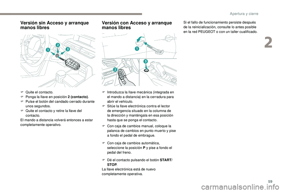 PEUGEOT 5008 2017 Manual del propietario (in Spanish) 59
Versión sin Acceso y arranque
manos libres
F Quite el contacto.
F P onga la llave en posición 2 (contacto).
F
P
ulse el botón del candado cerrado durante
unos segundos.
F
Q
uite el cont PEUGEOT 5008 2017 Manual del propietario (in Spanish) 59
Versión sin Acceso y arranque
manos libres
F Quite el contacto.
F P onga la llave en posición 2 (contacto).
F
P
ulse el botón del candado cerrado durante
unos segundos.
F
Q
uite el cont