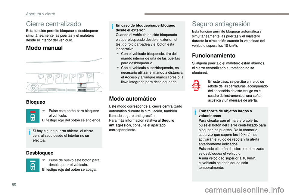PEUGEOT 5008 2017 Manual del propietario (in Spanish) 60
Seguro antiagresión
Funcionamiento
Si alguna puerta o el maletero están abiertos,
el cierre centralizado automático no se
efectuará.En este caso, se percibe un ruido de
rebote de las cerradu PEUGEOT 5008 2017 Manual del propietario (in Spanish) 60
Seguro antiagresión
Funcionamiento
Si alguna puerta o el maletero están abiertos,
el cierre centralizado automático no se
efectuará.En este caso, se percibe un ruido de
rebote de las cerradu