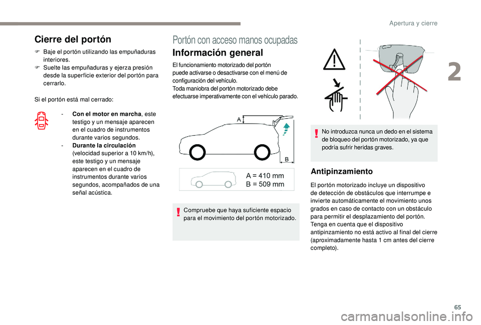 PEUGEOT 5008 2017 Manual del propietario (in Spanish) 65
Cierre del portón
F Baje el portón utilizando las empuñaduras interiores.
F
S
uelte las empuñaduras y ejerza presión
desde la super ficie exterior del portón para
cerrarlo.
Si el portón PEUGEOT 5008 2017 Manual del propietario (in Spanish) 65
Cierre del portón
F Baje el portón utilizando las empuñaduras interiores.
F
S
uelte las empuñaduras y ejerza presión
desde la super ficie exterior del portón para
cerrarlo.
Si el portón