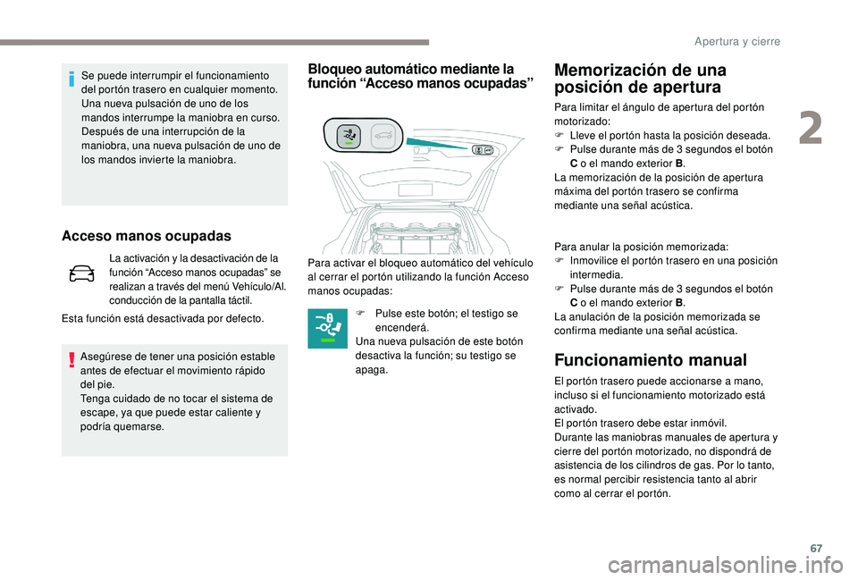PEUGEOT 5008 2017 Manual del propietario (in Spanish) 67
Acceso manos ocupadas
La activación y la desactivación de la
función “Acceso manos ocupadas” se
realizan a través del menú Vehículo/Al.
conducción de la pantalla táctil.
Esta funció PEUGEOT 5008 2017 Manual del propietario (in Spanish) 67
Acceso manos ocupadas
La activación y la desactivación de la
función “Acceso manos ocupadas” se
realizan a través del menú Vehículo/Al.
conducción de la pantalla táctil.
Esta funció