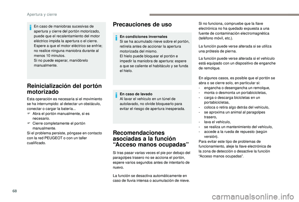 PEUGEOT 5008 2017 Manual del propietario (in Spanish) 68
Precauciones de uso
Recomendaciones
asociadas a la función
“Acceso manos ocupadas”
Si tras pasar varias veces el pie por debajo del
paragolpes trasero no se acciona el portón,
espere vari PEUGEOT 5008 2017 Manual del propietario (in Spanish) 68
Precauciones de uso
Recomendaciones
asociadas a la función
“Acceso manos ocupadas”
Si tras pasar varias veces el pie por debajo del
paragolpes trasero no se acciona el portón,
espere vari