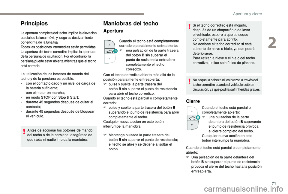 PEUGEOT 5008 2017 Manual del propietario (in Spanish) 71
Principios
La apertura completa del techo implica la elevación
parcial de la luna móvil, y luego su deslizamiento
por encima de la luna fija.
Todas las posiciones intermedias están permitidas. PEUGEOT 5008 2017 Manual del propietario (in Spanish) 71
Principios
La apertura completa del techo implica la elevación
parcial de la luna móvil, y luego su deslizamiento
por encima de la luna fija.
Todas las posiciones intermedias están permitidas.