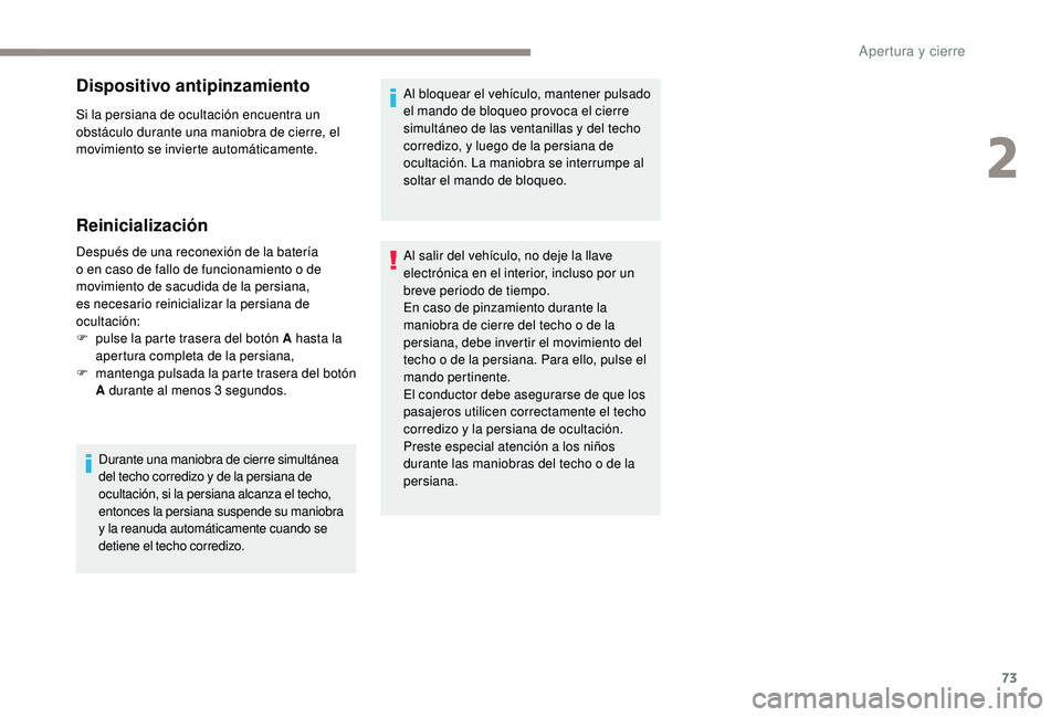 PEUGEOT 5008 2017 Manual del propietario (in Spanish) 73
Dispositivo antipinzamiento
Si la persiana de ocultación encuentra un
obstáculo durante una maniobra de cierre, el
movimiento se invierte automáticamente.
Reinicialización
Después de una rec PEUGEOT 5008 2017 Manual del propietario (in Spanish) 73
Dispositivo antipinzamiento
Si la persiana de ocultación encuentra un
obstáculo durante una maniobra de cierre, el
movimiento se invierte automáticamente.
Reinicialización
Después de una rec