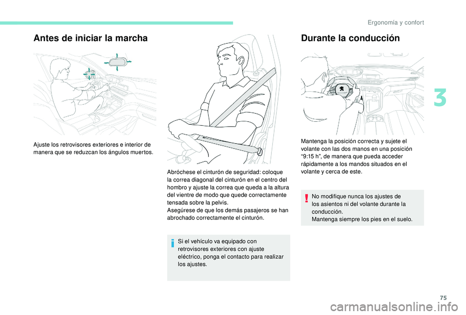 PEUGEOT 5008 2017 Manual del propietario (in Spanish) 75
Antes de iniciar la marcha
Si el vehículo va equipado con
retrovisores exteriores con ajuste
eléctrico, ponga el contacto para realizar
los ajustes.
Durante la conducción
No modifique nunca l PEUGEOT 5008 2017 Manual del propietario (in Spanish) 75
Antes de iniciar la marcha
Si el vehículo va equipado con
retrovisores exteriores con ajuste
eléctrico, ponga el contacto para realizar
los ajustes.
Durante la conducción
No modifique nunca l